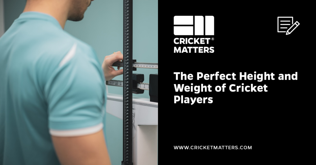 The Perfect Height and Weight of Cricket Players