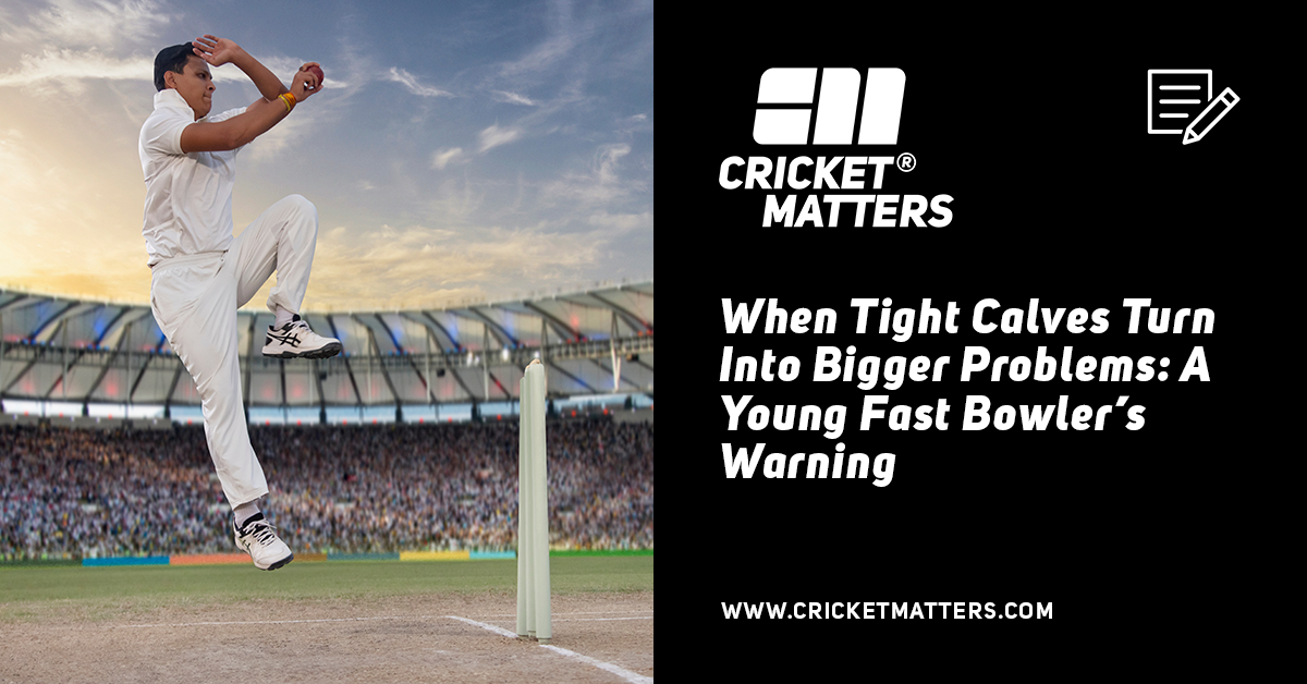 When Tight Calves Turn Into Bigger Problems: A Young Fast Bowler’s Warning 2 When Tight Calves Turn Into Bigger Problems: A Young Fast Bowler’s Warning